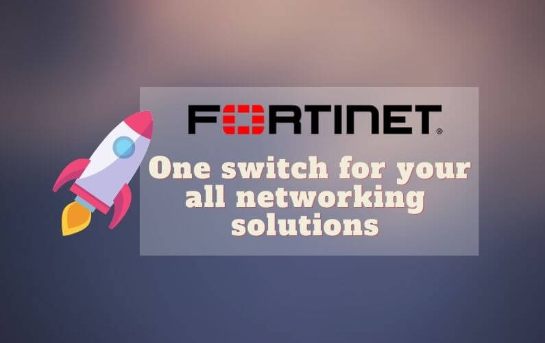 🚀 Fortinet – One switch for your all networking solutions